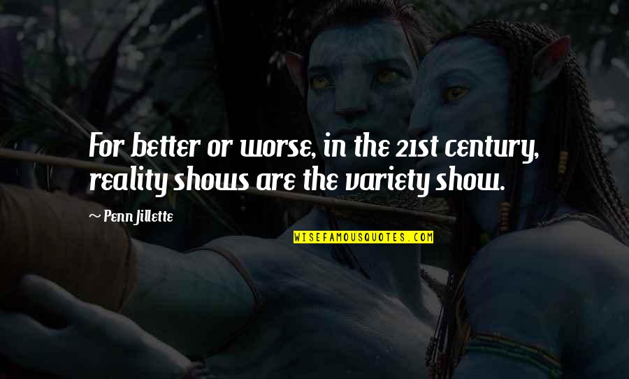 Non Reality Shows Quotes By Penn Jillette: For better or worse, in the 21st century,