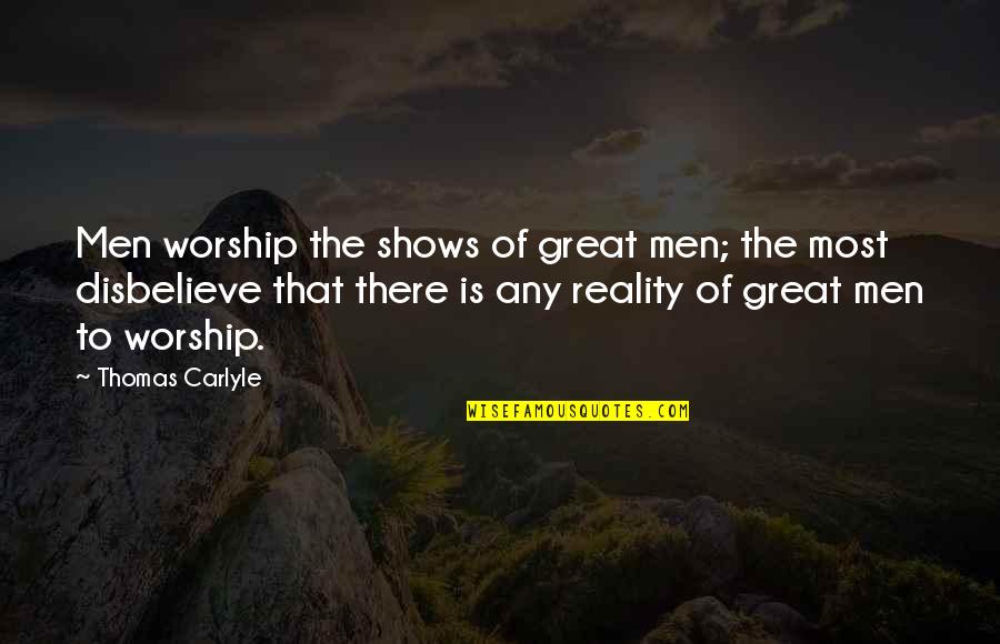 Non Reality Shows Quotes By Thomas Carlyle: Men worship the shows of great men; the