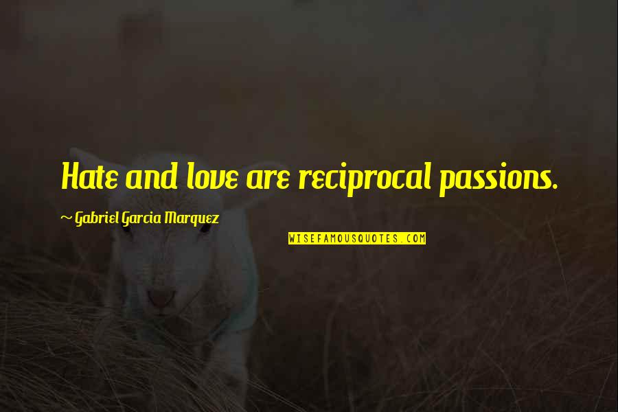 Non Reciprocal Love Quotes By Gabriel Garcia Marquez: Hate and love are reciprocal passions.