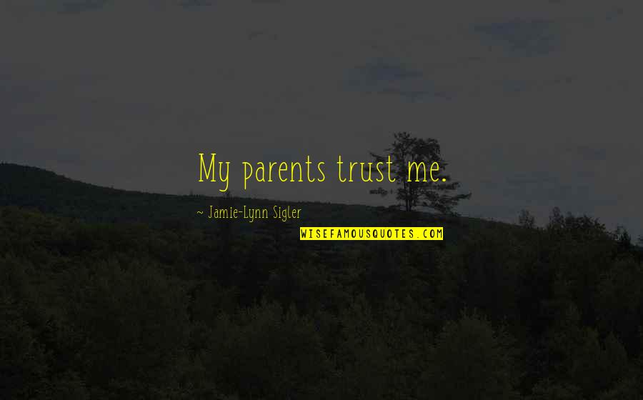 Non Reciprocal Love Quotes By Jamie-Lynn Sigler: My parents trust me. Non Reciprocal Love Quotes By Jamie-Lynn Sigler: My parents trust me.