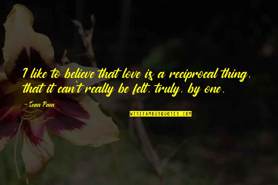 Non Reciprocal Love Quotes By Sean Penn: I like to believe that love is a