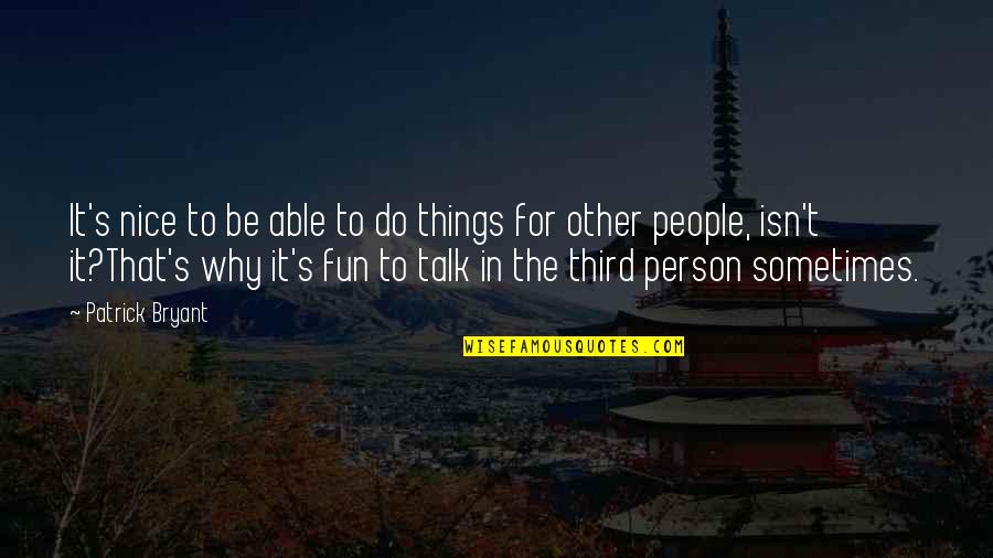 Non Recognition Fallacy Quotes By Patrick Bryant: It's nice to be able to do things