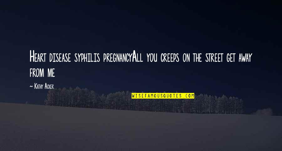 Non Reflective Sunglasses Quotes By Kathy Acker: Heart disease syphilis pregnancyAll you creeps on the