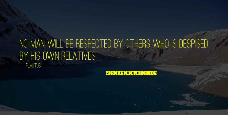 Non Relatives Quotes By Plautus: No man will be respected by others who