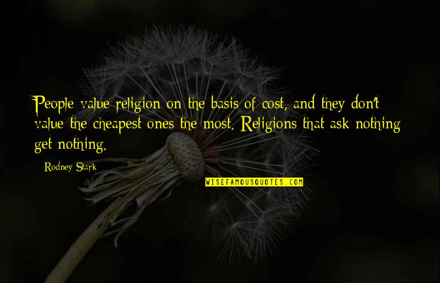 Non Religions Quotes By Rodney Stark: People value religion on the basis of cost, Non Religions Quotes By Rodney Stark: People value religion on the basis of cost,