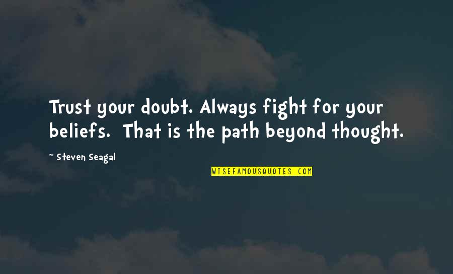 Non Religious Death Quotes By Steven Seagal: Trust your doubt. Always fight for your beliefs.