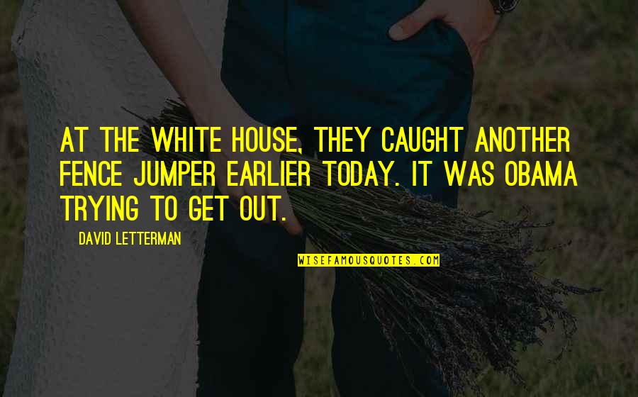 Non Religious Grief Quotes By David Letterman: At the White House, they caught another fence Non Religious Grief Quotes By David Letterman: At the White House, they caught another fence