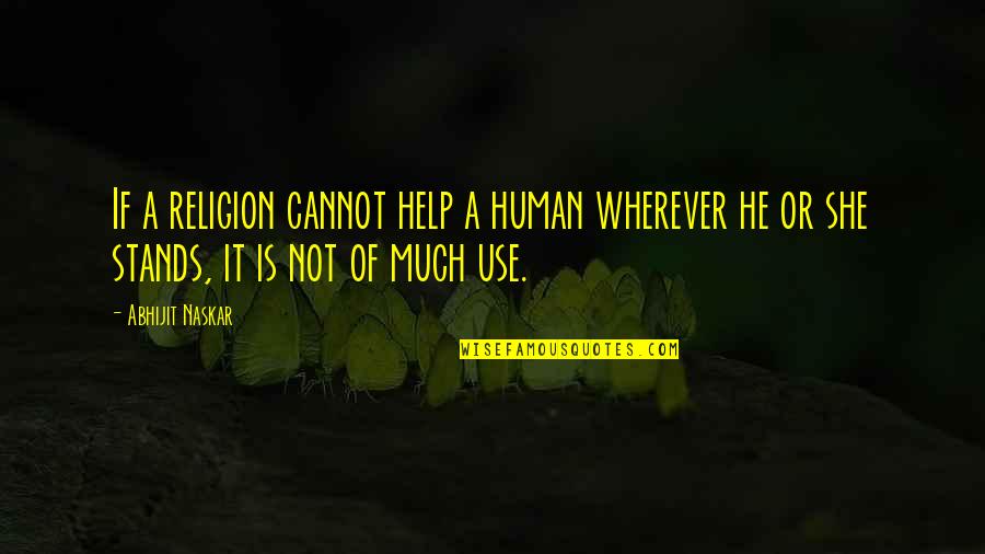Non Religious Inspirational Quotes By Abhijit Naskar: If a religion cannot help a human wherever Non Religious Inspirational Quotes By Abhijit Naskar: If a religion cannot help a human wherever