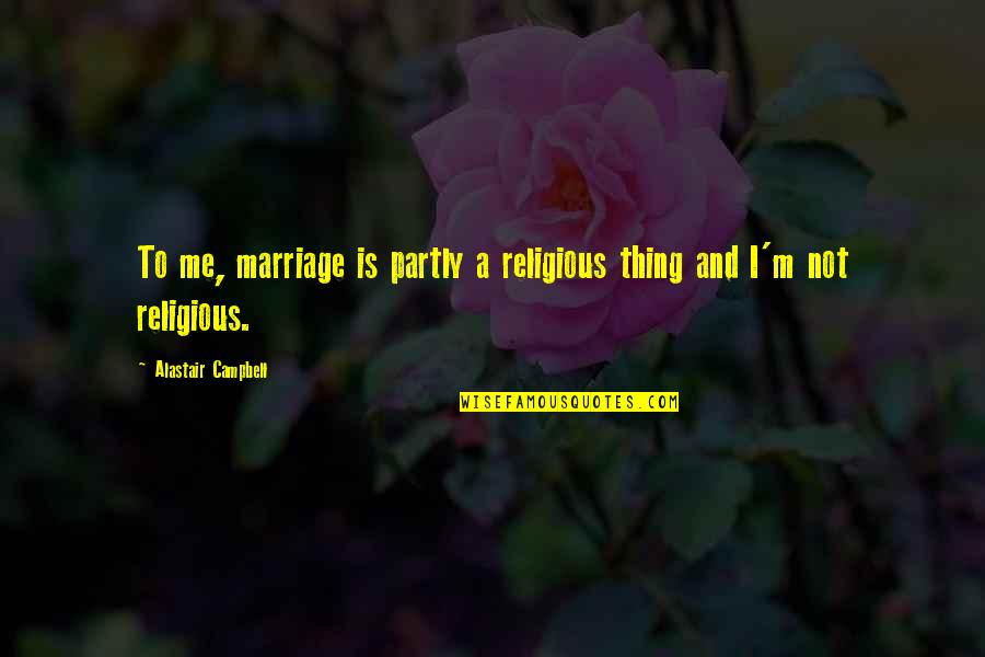 Non Religious Marriage Quotes By Alastair Campbell: To me, marriage is partly a religious thing