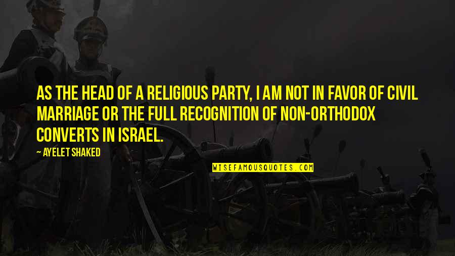 Non Religious Marriage Quotes By Ayelet Shaked: As the head of a religious party, I