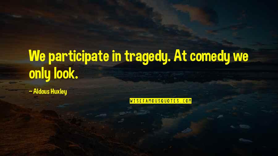 Non Religious Motivational Quotes By Aldous Huxley: We participate in tragedy. At comedy we only