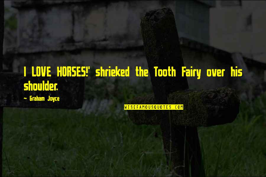 Non Religious Positive Quotes By Graham Joyce: I LOVE HORSES!' shrieked the Tooth Fairy over