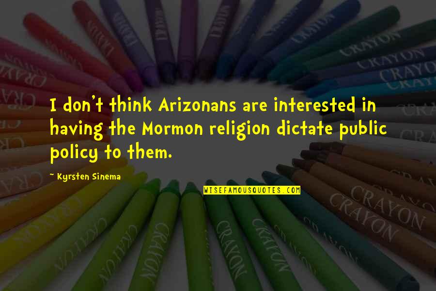 Non Religious Positive Quotes By Kyrsten Sinema: I don't think Arizonans are interested in having