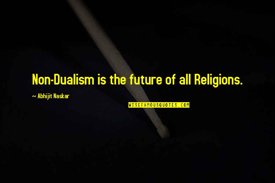 Non Religious Quotes By Abhijit Naskar: Non-Dualism is the future of all Religions.