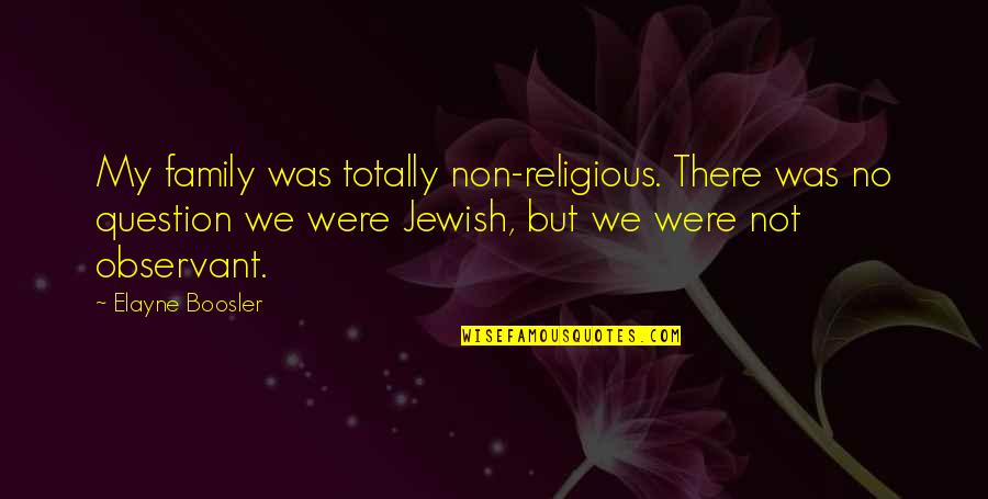 Non Religious Quotes By Elayne Boosler: My family was totally non-religious. There was no