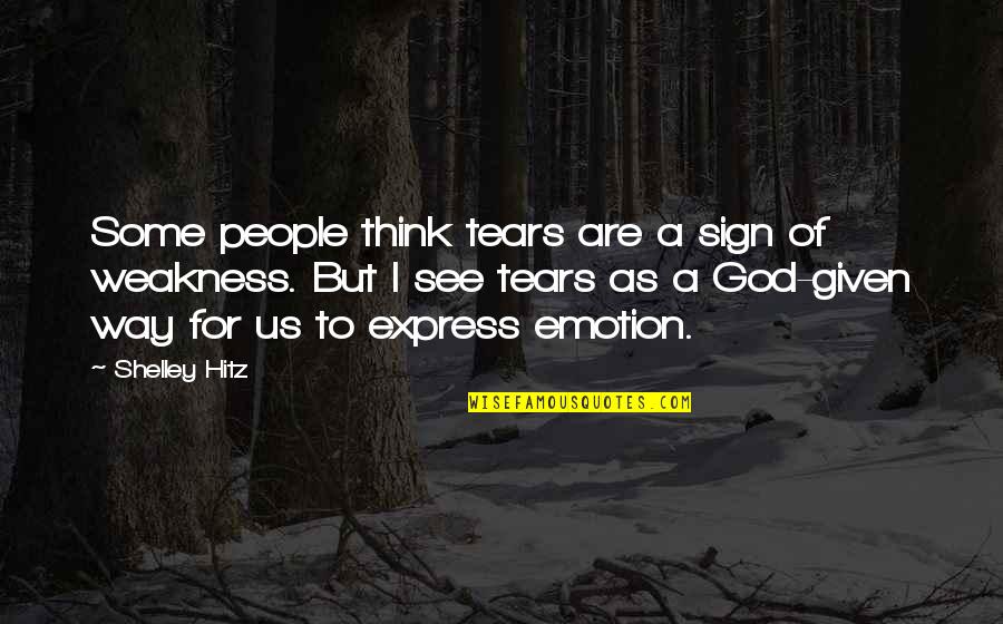 Non Religious Quotes By Shelley Hitz: Some people think tears are a sign of