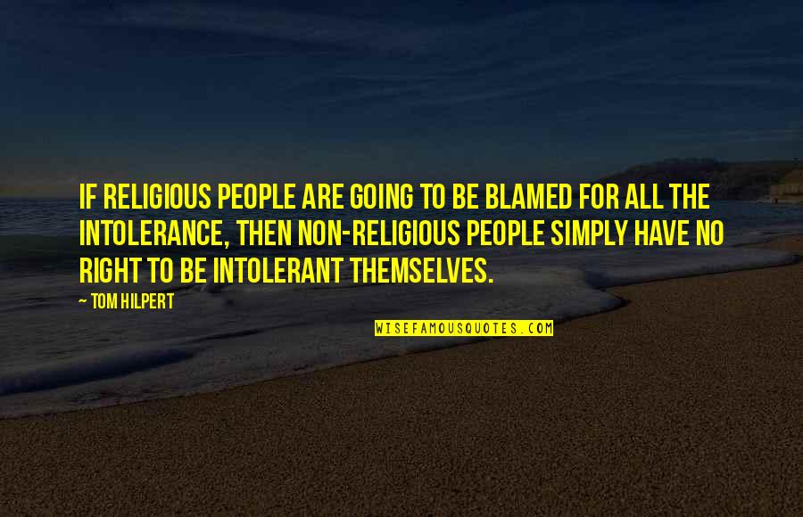 Non Religious Quotes By Tom Hilpert: if religious people are going to be blamed