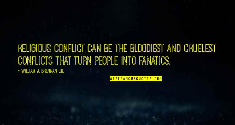 Non Religious Quotes By William J. Brennan Jr.: Religious conflict can be the bloodiest and cruelest