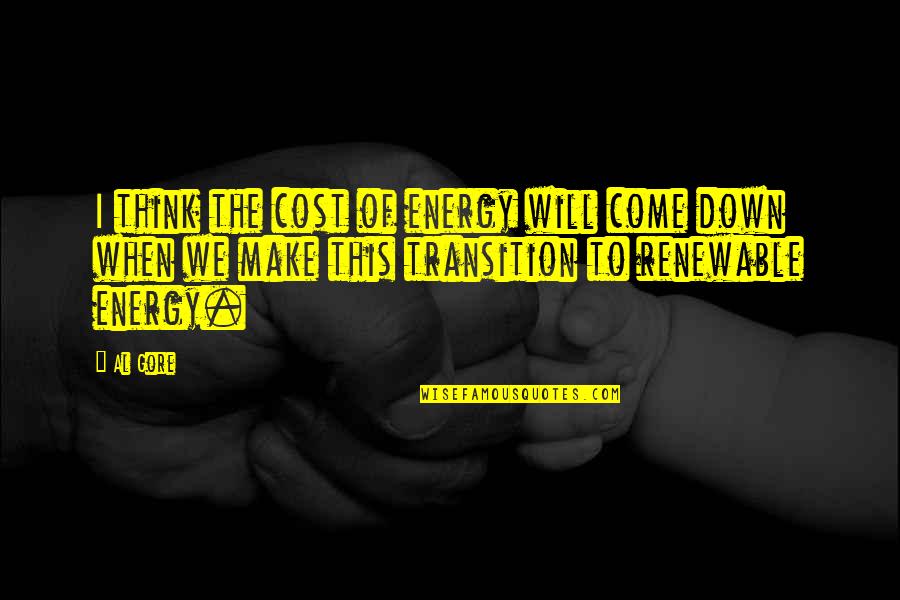 Non Renewable Energy Quotes By Al Gore: I think the cost of energy will come