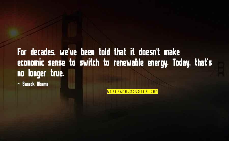 Non Renewable Energy Quotes By Barack Obama: For decades, we've been told that it doesn't