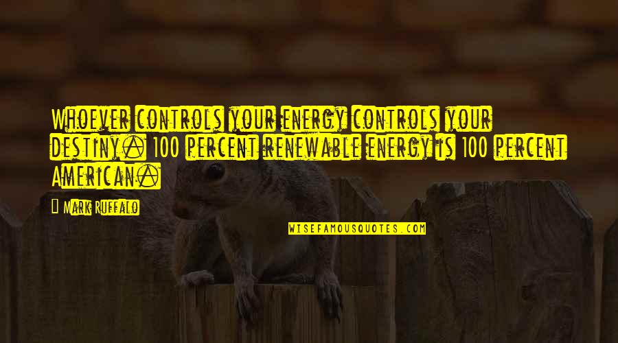 Non Renewable Energy Quotes By Mark Ruffalo: Whoever controls your energy controls your destiny. 100