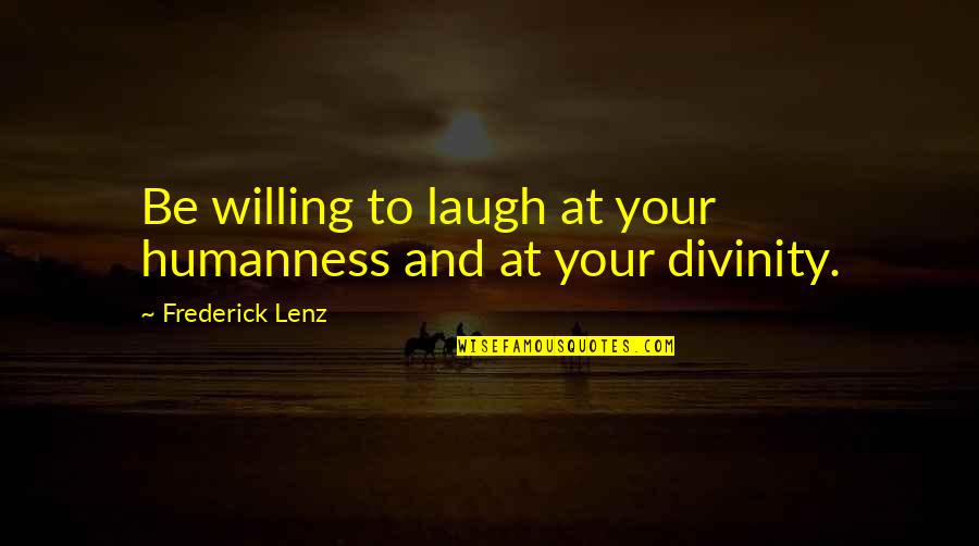 Non Replaceable Quotes By Frederick Lenz: Be willing to laugh at your humanness and