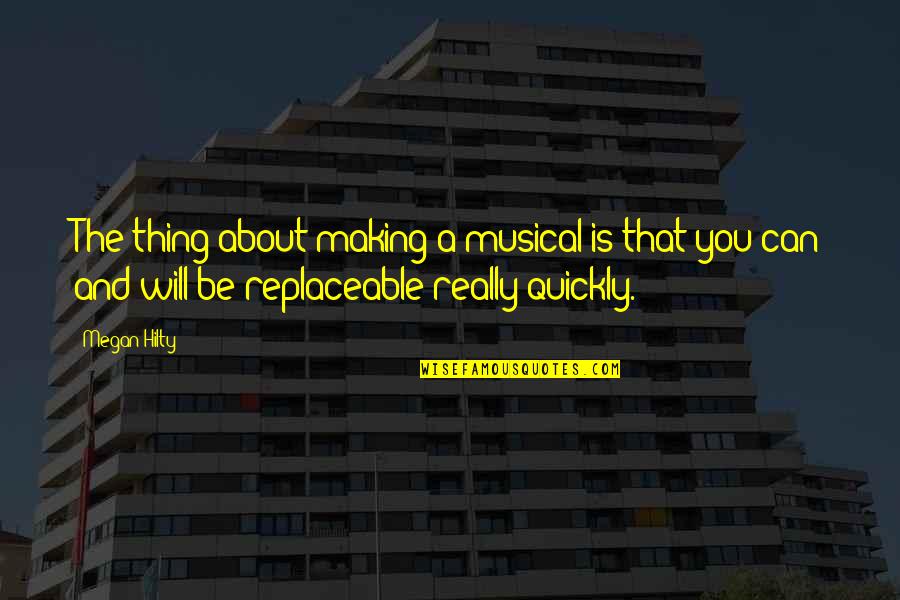 Non Replaceable Quotes By Megan Hilty: The thing about making a musical is that