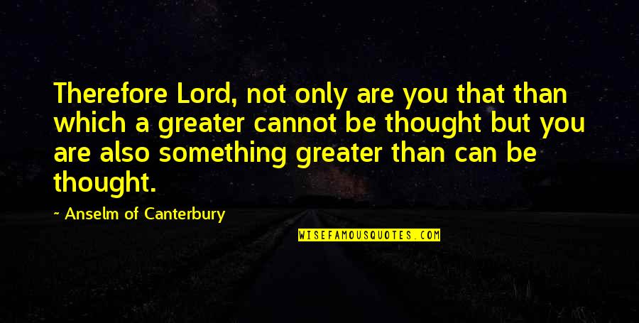 Non Replicative Transposition Quotes By Anselm Of Canterbury: Therefore Lord, not only are you that than