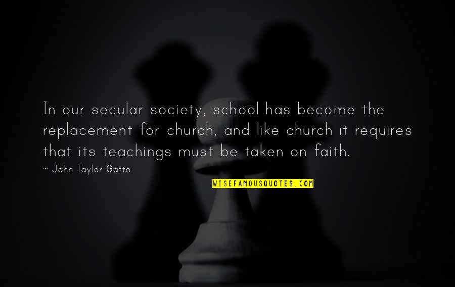 Non Replicative Transposition Quotes By John Taylor Gatto: In our secular society, school has become the