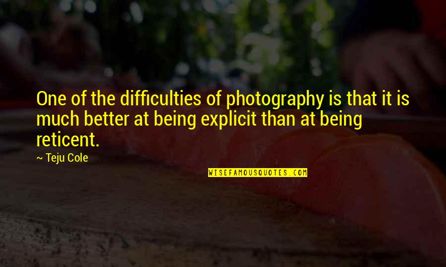 Non Replicative Transposition Quotes By Teju Cole: One of the difficulties of photography is that