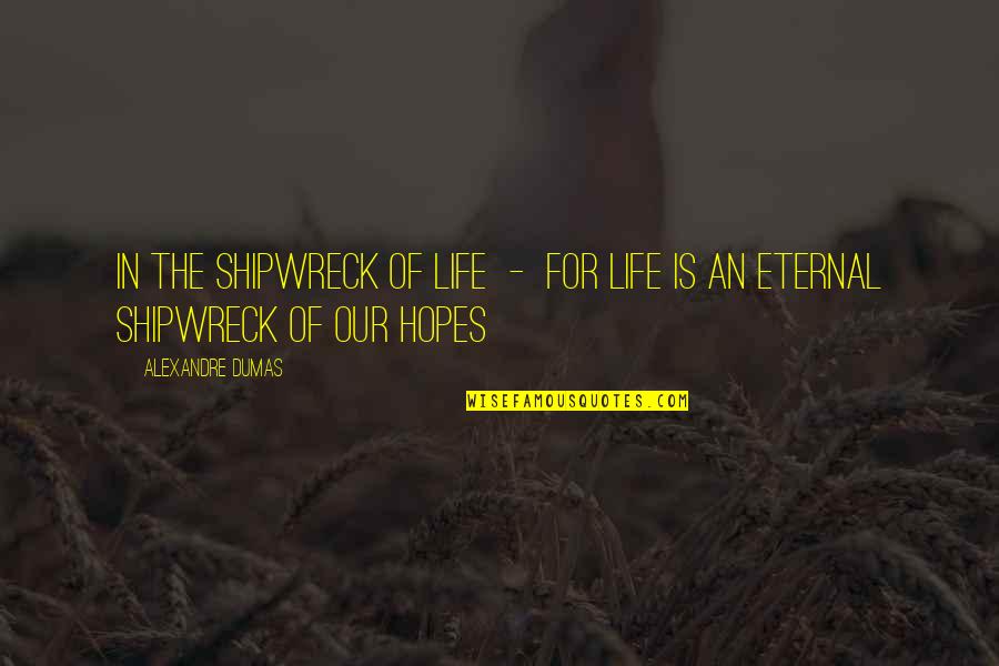 Non Reproductive Parts Quotes By Alexandre Dumas: In the shipwreck of life - for life Non Reproductive Parts Quotes By Alexandre Dumas: In the shipwreck of life - for life