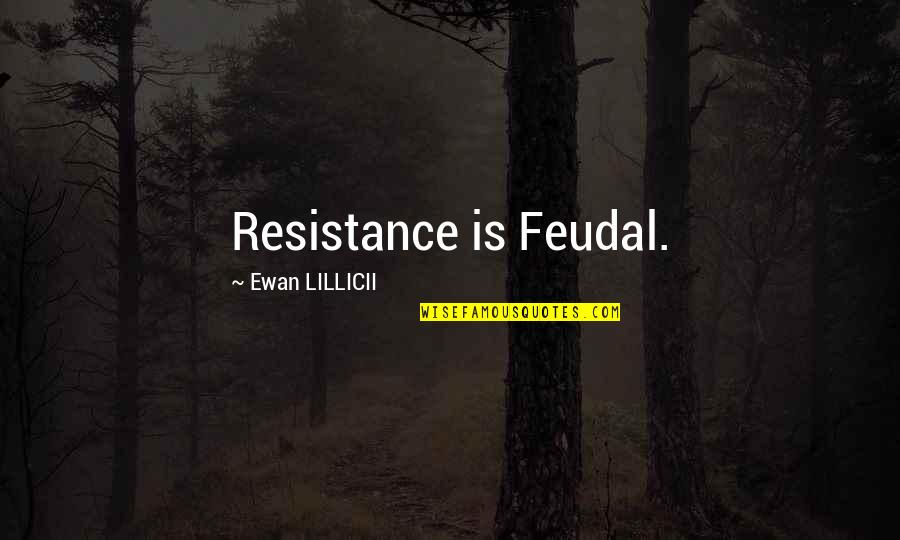 Non Resistance Quotes By Ewan LILLICII: Resistance is Feudal.