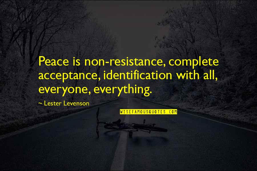 Non Resistance Quotes By Lester Levenson: Peace is non-resistance, complete acceptance, identification with all,