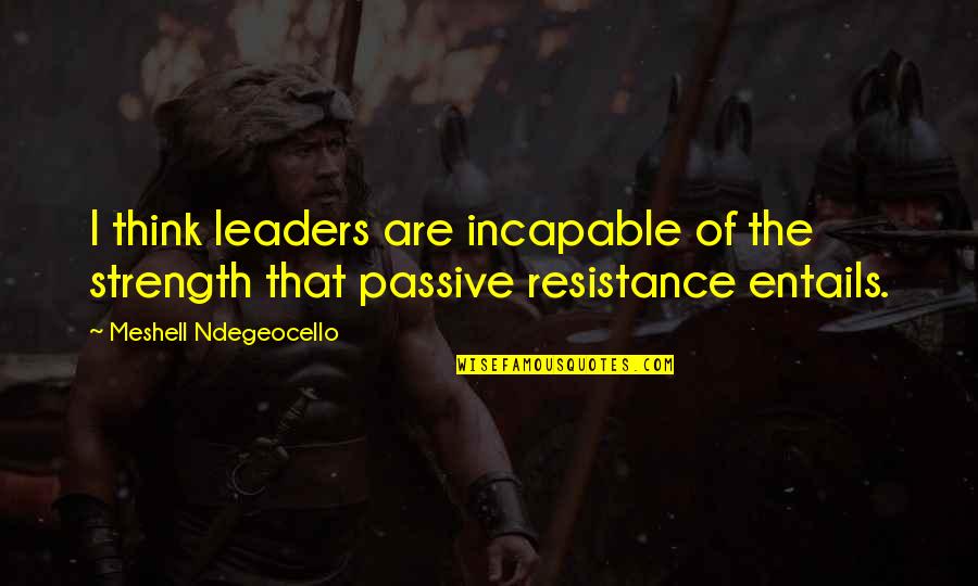 Non Resistance Quotes By Meshell Ndegeocello: I think leaders are incapable of the strength