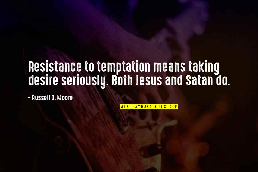 Non Resistance Quotes By Russell D. Moore: Resistance to temptation means taking desire seriously. Both