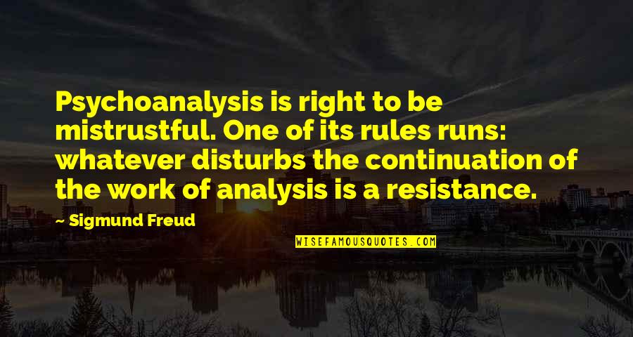 Non Resistance Quotes By Sigmund Freud: Psychoanalysis is right to be mistrustful. One of