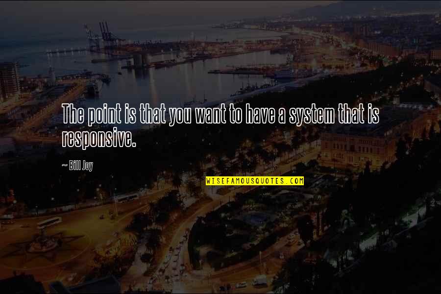 Non Responsive Quotes By Bill Joy: The point is that you want to have