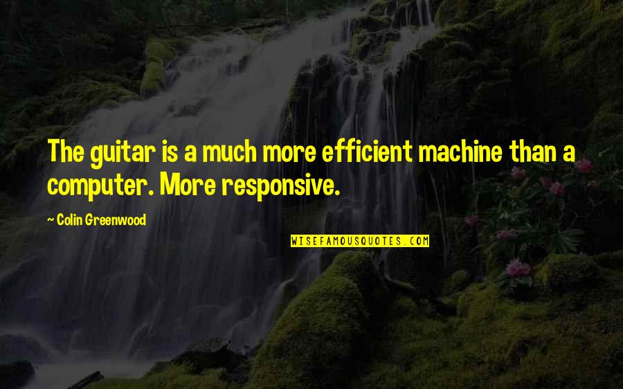 Non Responsive Quotes By Colin Greenwood: The guitar is a much more efficient machine