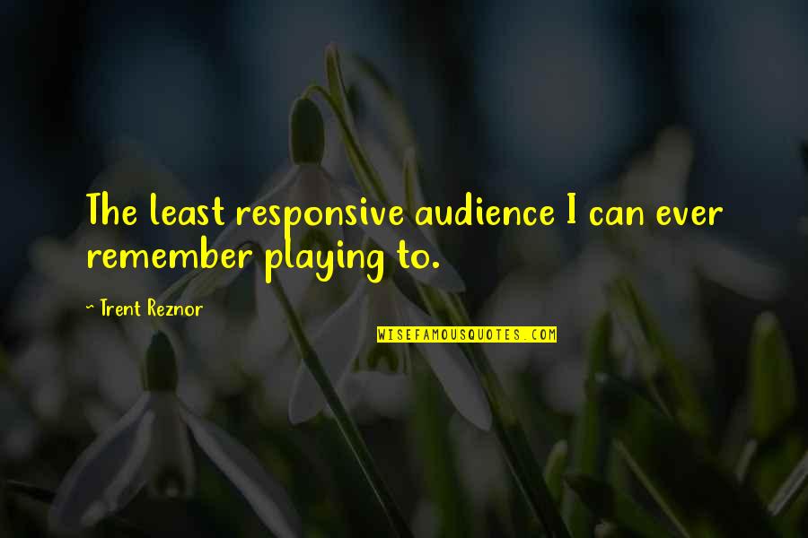 Non Responsive Quotes By Trent Reznor: The least responsive audience I can ever remember