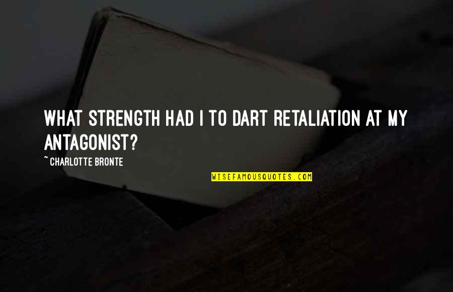 Non Retaliation Quotes By Charlotte Bronte: What strength had I to dart retaliation at