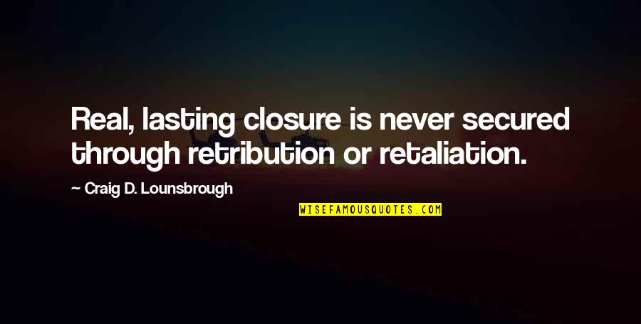 Non Retaliation Quotes By Craig D. Lounsbrough: Real, lasting closure is never secured through retribution Non Retaliation Quotes By Craig D. Lounsbrough: Real, lasting closure is never secured through retribution