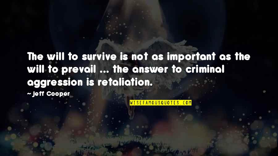 Non Retaliation Quotes By Jeff Cooper: The will to survive is not as important
