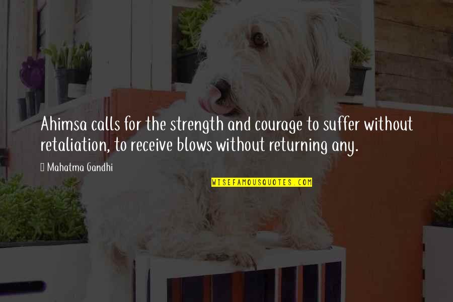 Non Retaliation Quotes By Mahatma Gandhi: Ahimsa calls for the strength and courage to