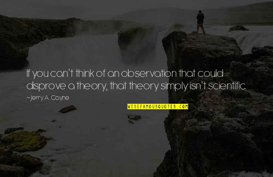 Non Scientific Theory Quotes By Jerry A. Coyne: If you can't think of an observation that