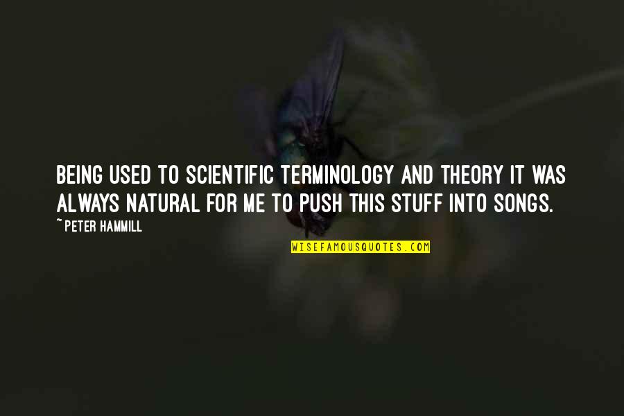 Non Scientific Theory Quotes By Peter Hammill: Being used to scientific terminology and theory it