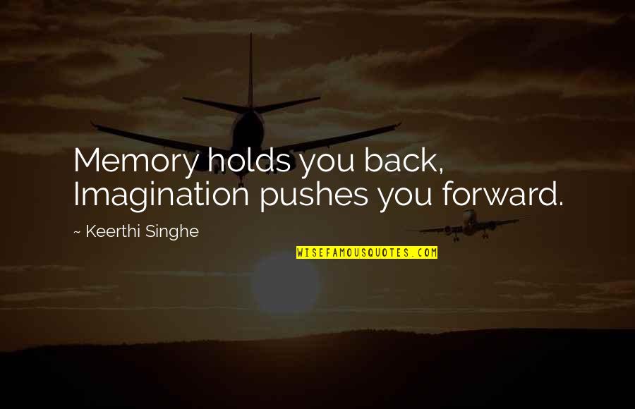 Non Self Quotes By Keerthi Singhe: Memory holds you back, Imagination pushes you forward.