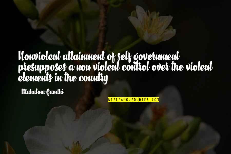 Non Self Quotes By Mahatma Gandhi: Nonviolent attainment of self-government presupposes a non-violent control