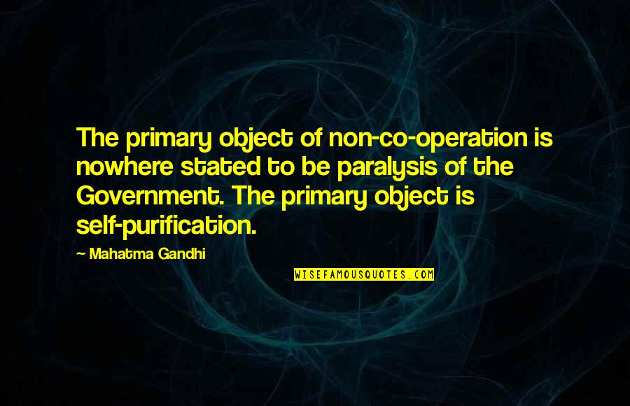 Non Self Quotes By Mahatma Gandhi: The primary object of non-co-operation is nowhere stated