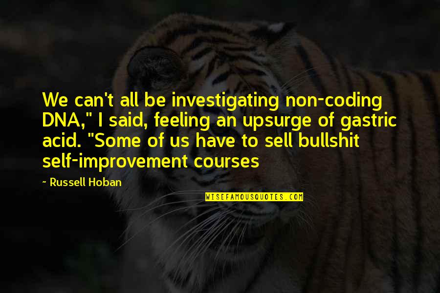 Non Self Quotes By Russell Hoban: We can't all be investigating non-coding DNA," I