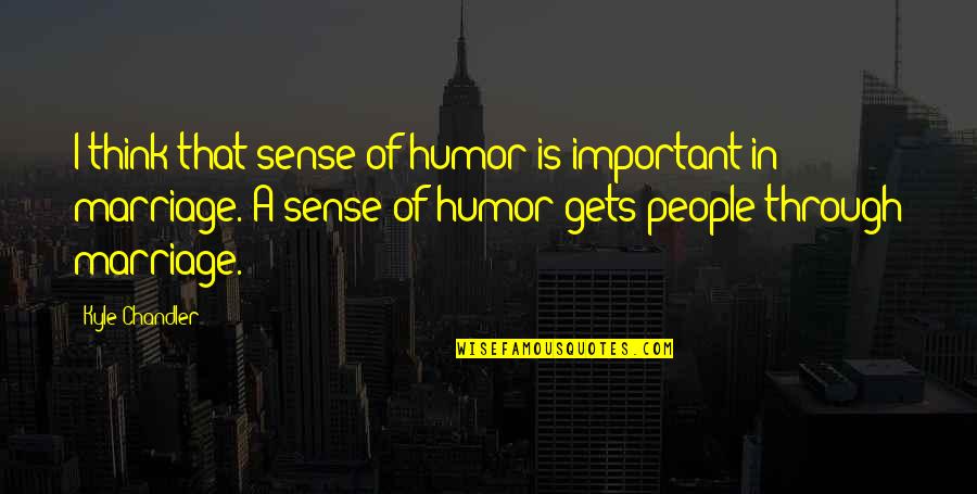 Non Sense People Quotes By Kyle Chandler: I think that sense of humor is important